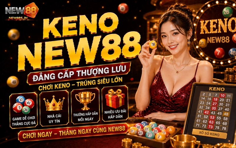 Chơi Keno NEW88 trực tuyến: Xổ số siêu tốc nhận thưởng lớn